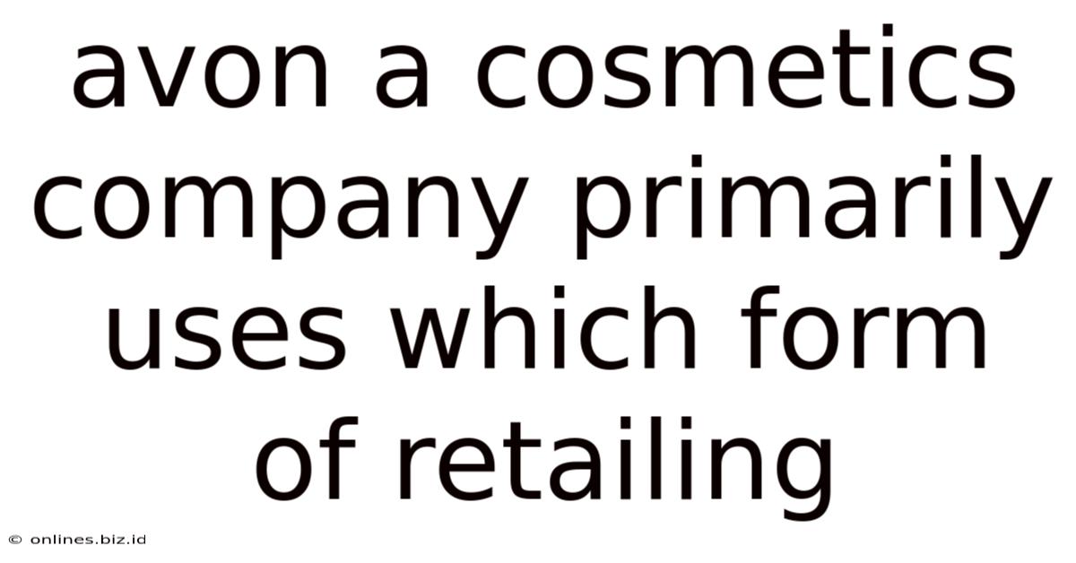 Avon A Cosmetics Company Primarily Uses Which Form Of Retailing