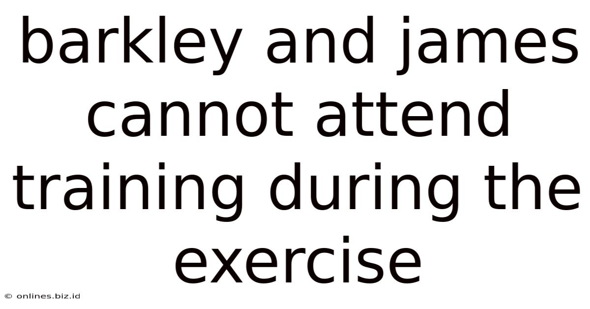 Barkley And James Cannot Attend Training During The Exercise