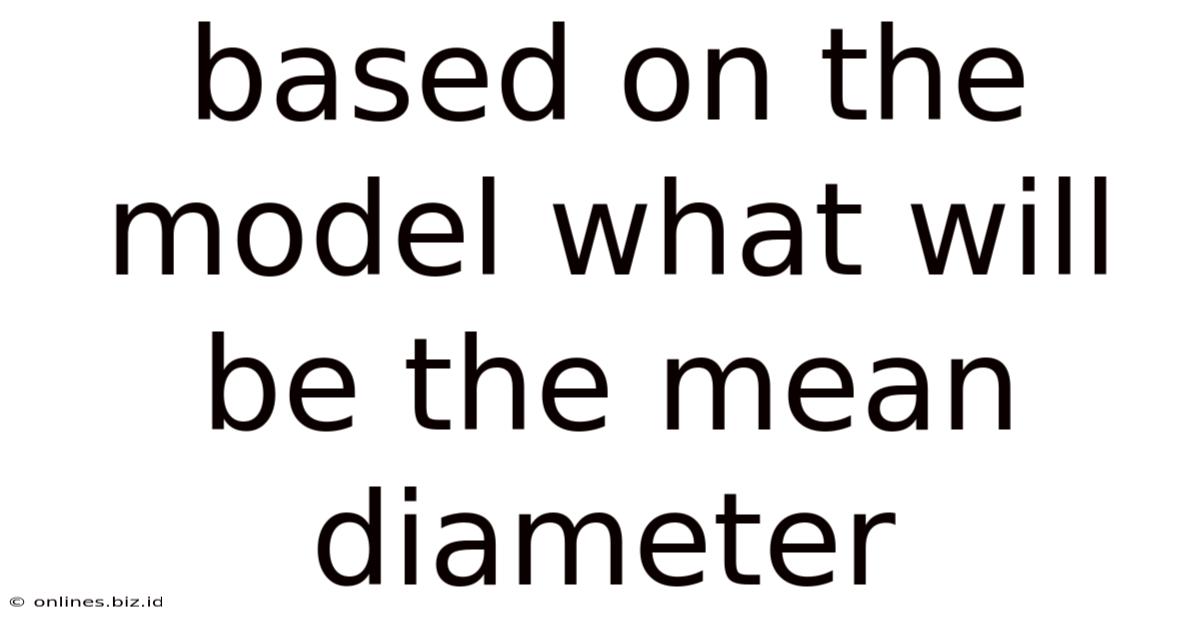 Based On The Model What Will Be The Mean Diameter