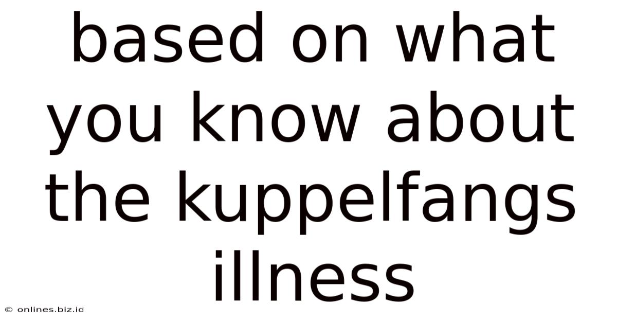 Based On What You Know About The Kuppelfangs Illness