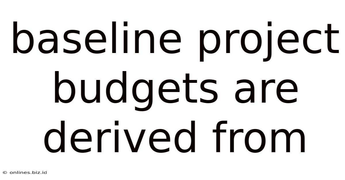 Baseline Project Budgets Are Derived From