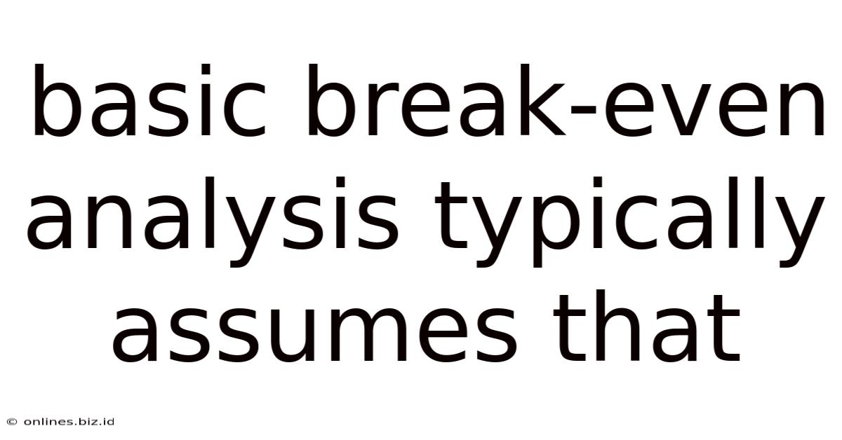 Basic Break-even Analysis Typically Assumes That