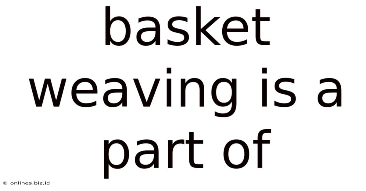 Basket Weaving Is A Part Of