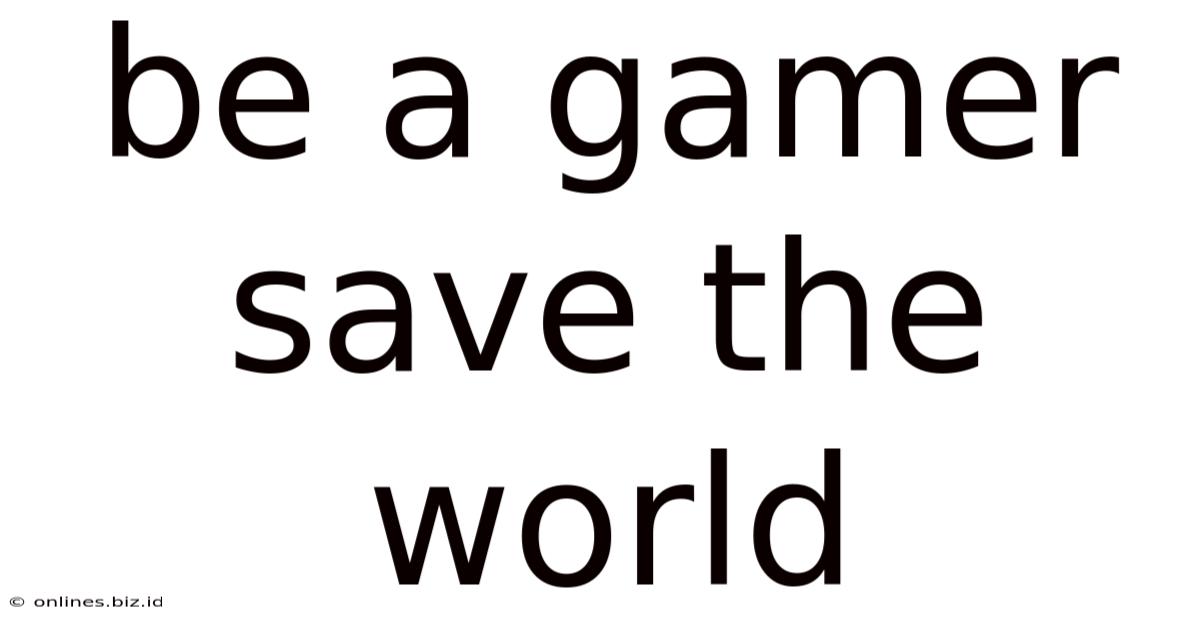 Be A Gamer Save The World