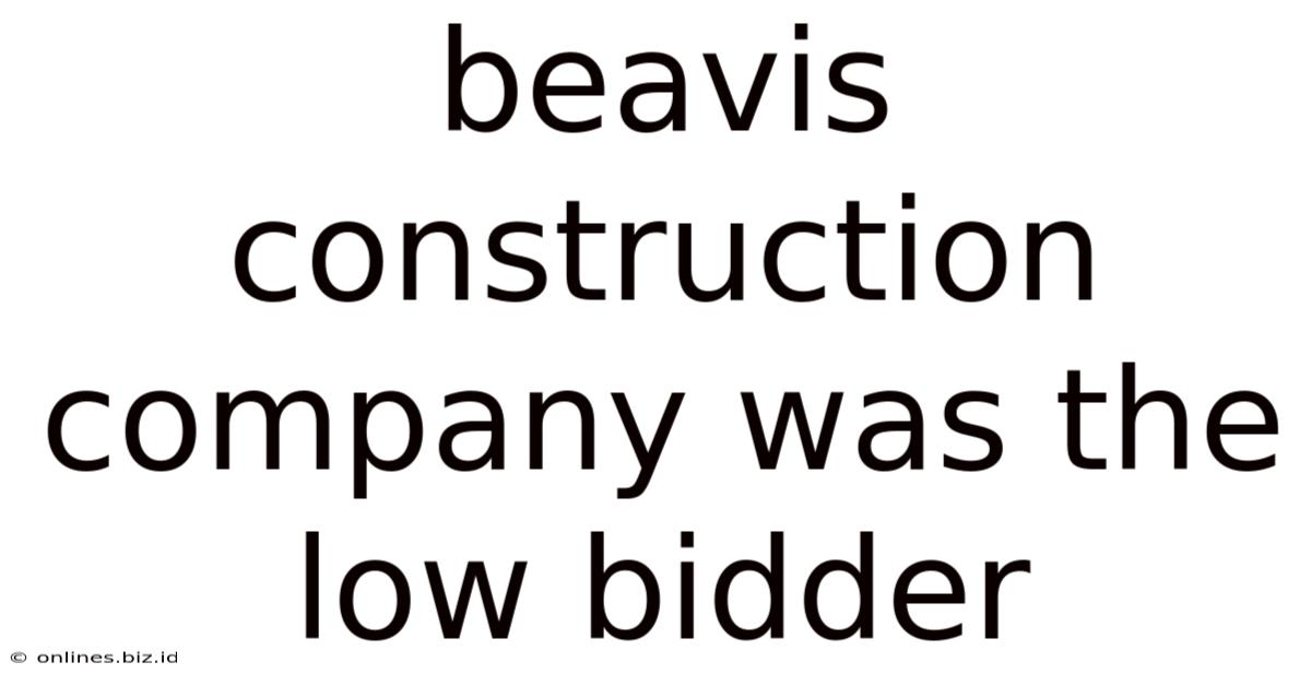 Beavis Construction Company Was The Low Bidder