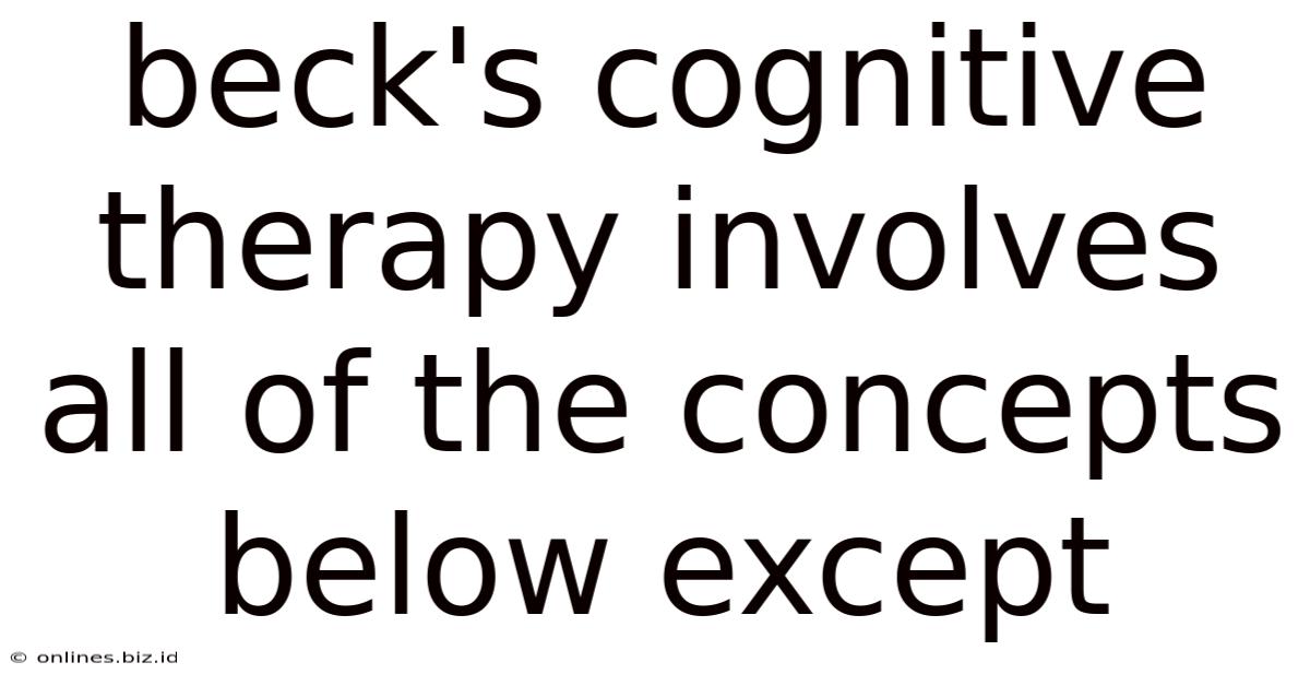 Beck's Cognitive Therapy Involves All Of The Concepts Below Except