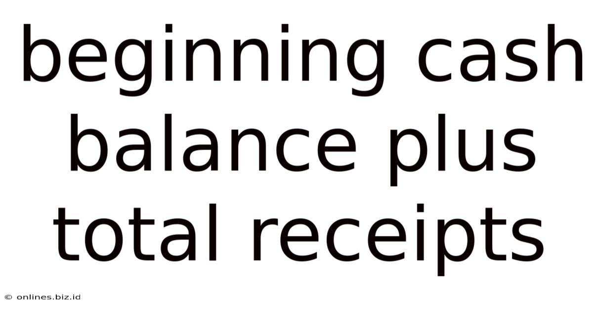 Beginning Cash Balance Plus Total Receipts