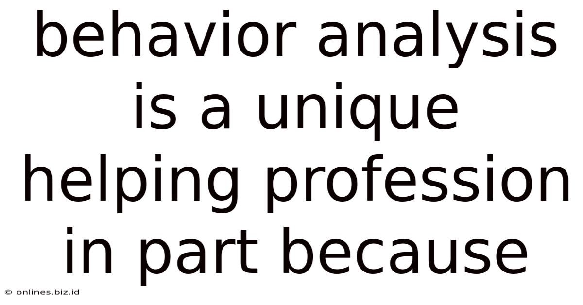 Behavior Analysis Is A Unique Helping Profession In Part Because