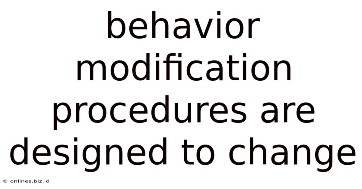 Behavior Modification Procedures Are Designed To Change