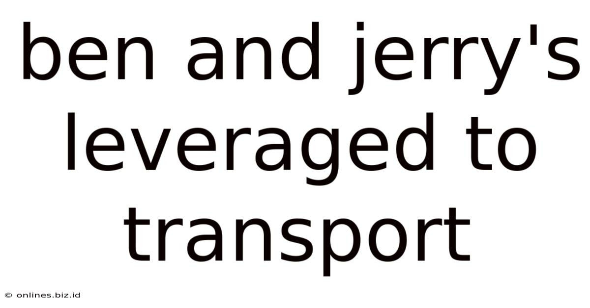 Ben And Jerry's Leveraged To Transport
