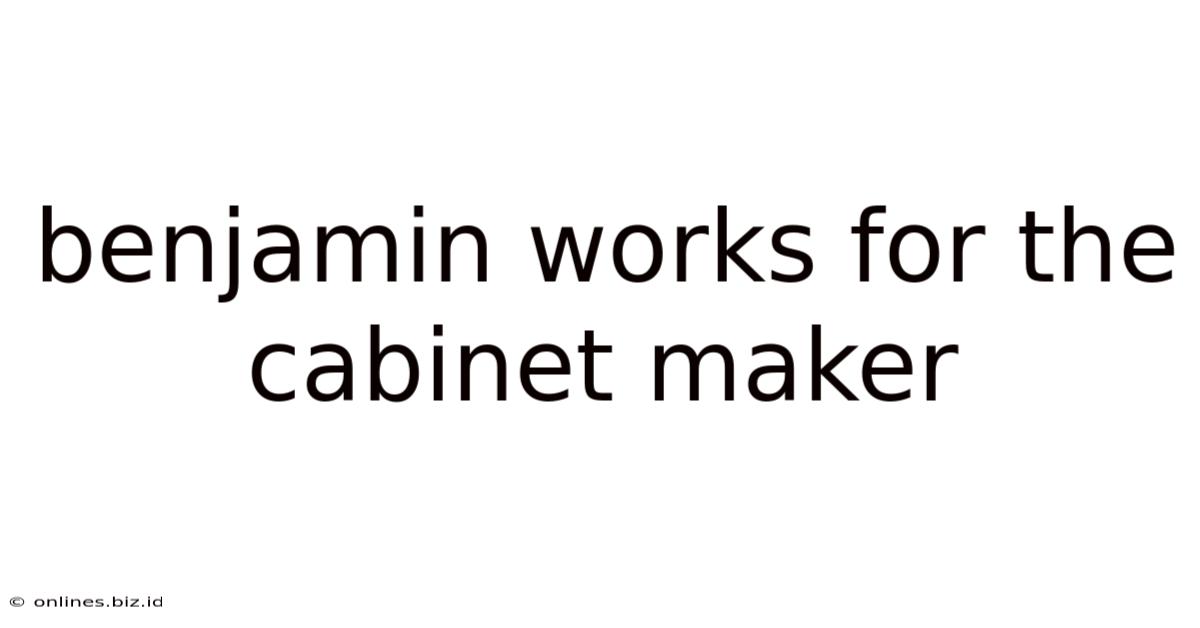 Benjamin Works For The Cabinet Maker