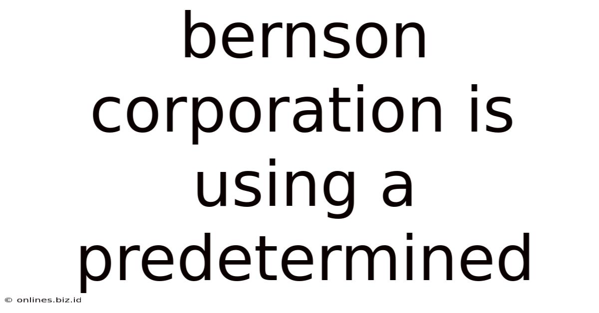 Bernson Corporation Is Using A Predetermined