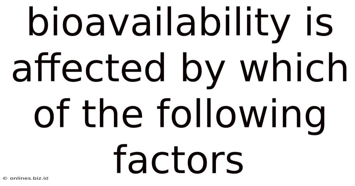 Bioavailability Is Affected By Which Of The Following Factors