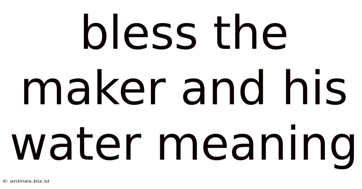 Bless The Maker And His Water Meaning