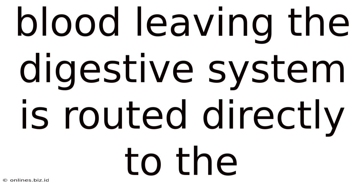 Blood Leaving The Digestive System Is Routed Directly To The