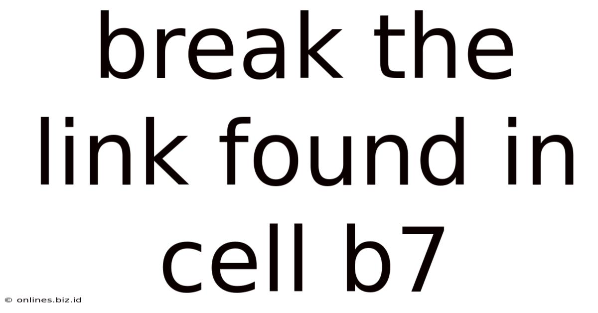 Break The Link Found In Cell B7