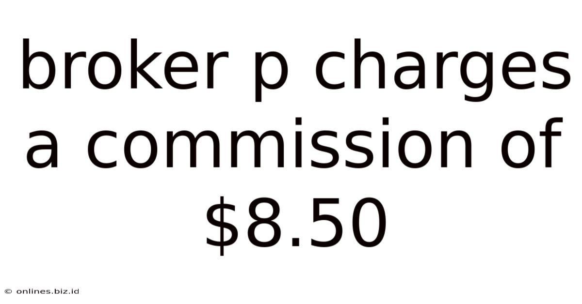 Broker P Charges A Commission Of $8.50