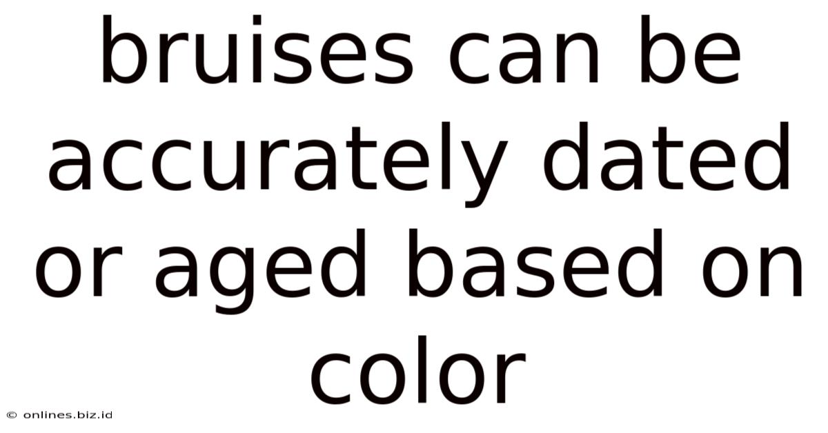 Bruises Can Be Accurately Dated Or Aged Based On Color