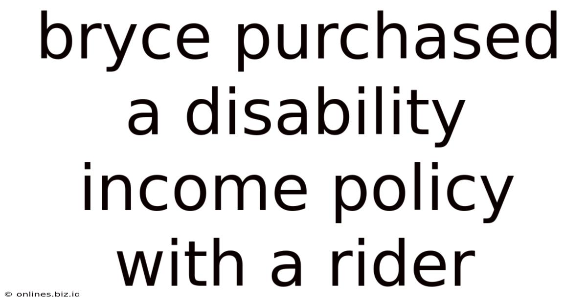 Bryce Purchased A Disability Income Policy With A Rider