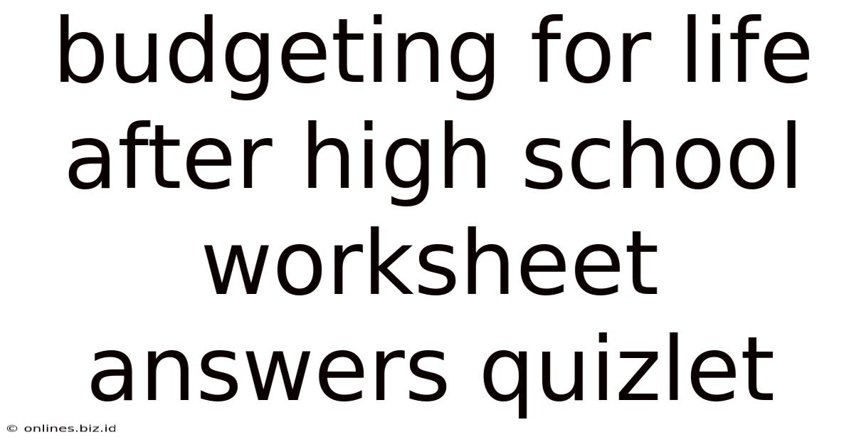 Budgeting For Life After High School Worksheet Answers Quizlet