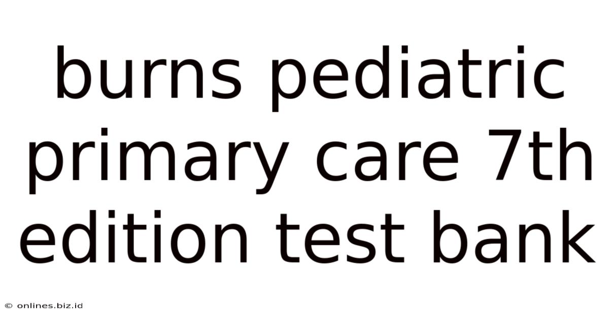 Burns Pediatric Primary Care 7th Edition Test Bank