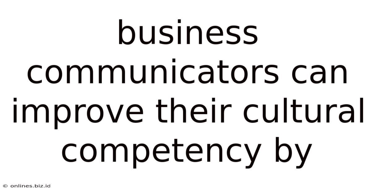 Business Communicators Can Improve Their Cultural Competency By
