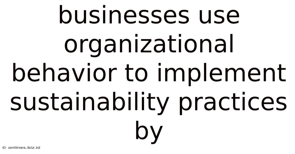 Businesses Use Organizational Behavior To Implement Sustainability Practices By