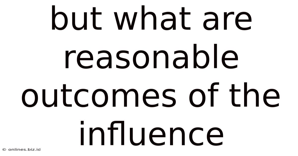 But What Are Reasonable Outcomes Of The Influence