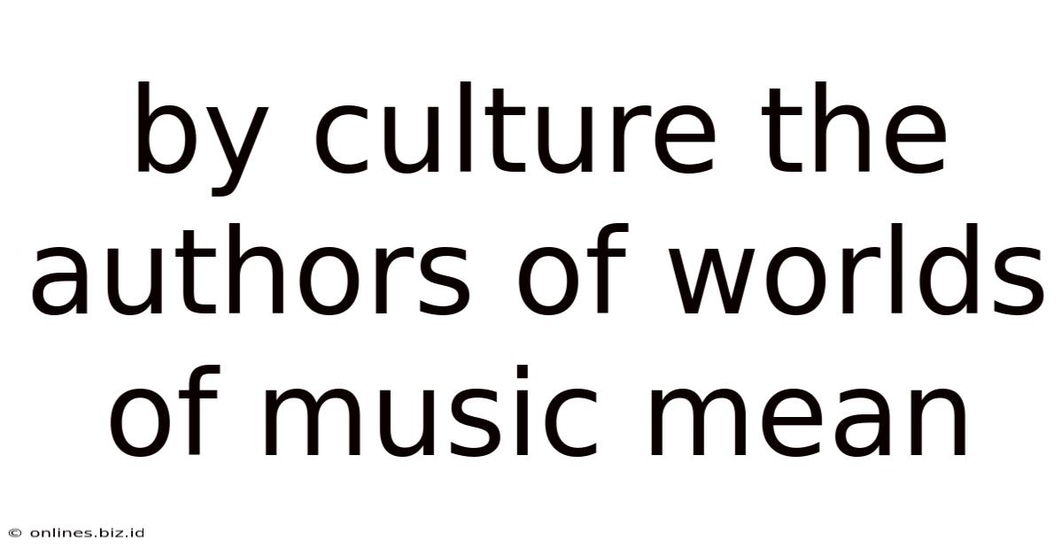 By Culture The Authors Of Worlds Of Music Mean
