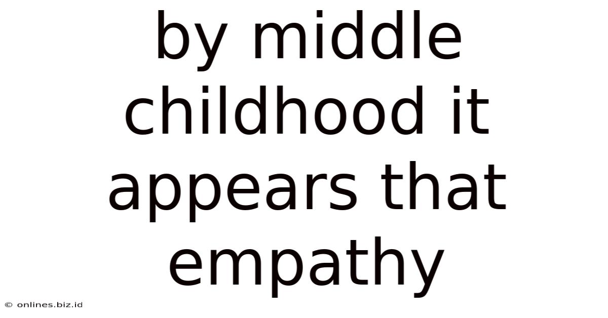 By Middle Childhood It Appears That Empathy