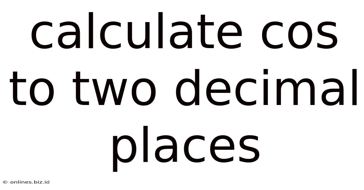 Calculate Cos To Two Decimal Places