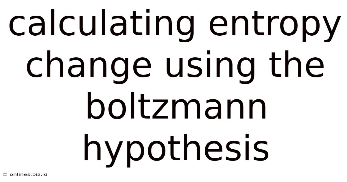 Calculating Entropy Change Using The Boltzmann Hypothesis
