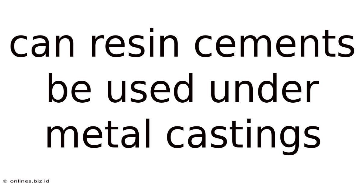 Can Resin Cements Be Used Under Metal Castings