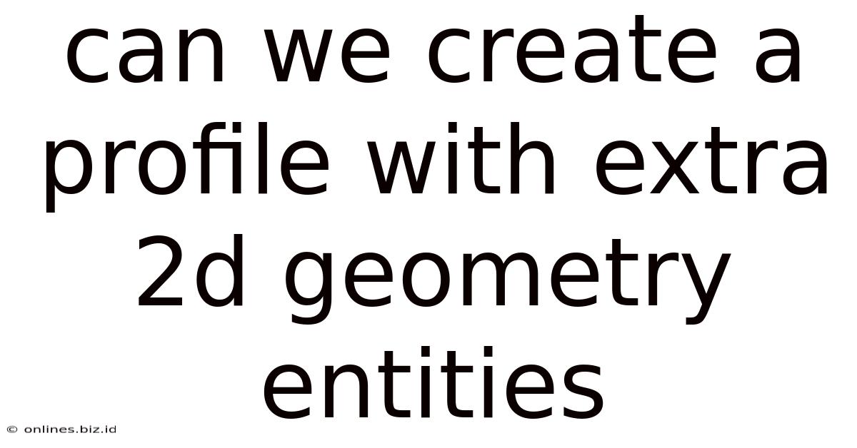 Can We Create A Profile With Extra 2d Geometry Entities