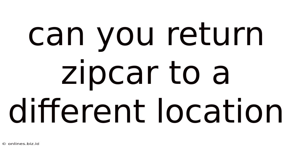 Can You Return Zipcar To A Different Location