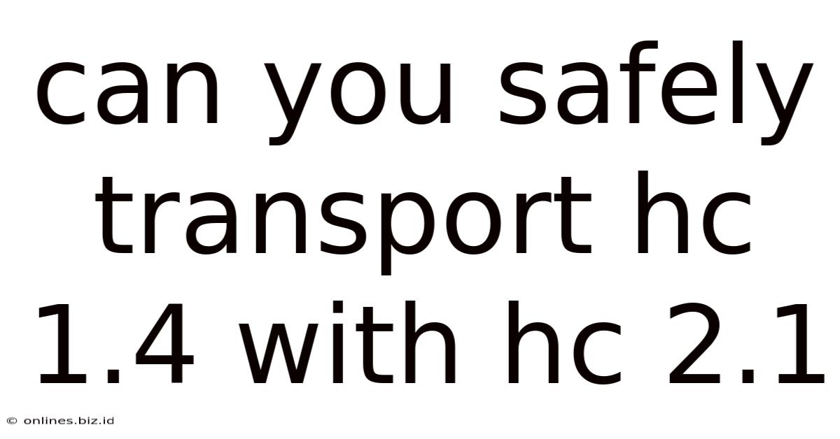 Can You Safely Transport Hc 1.4 With Hc 2.1
