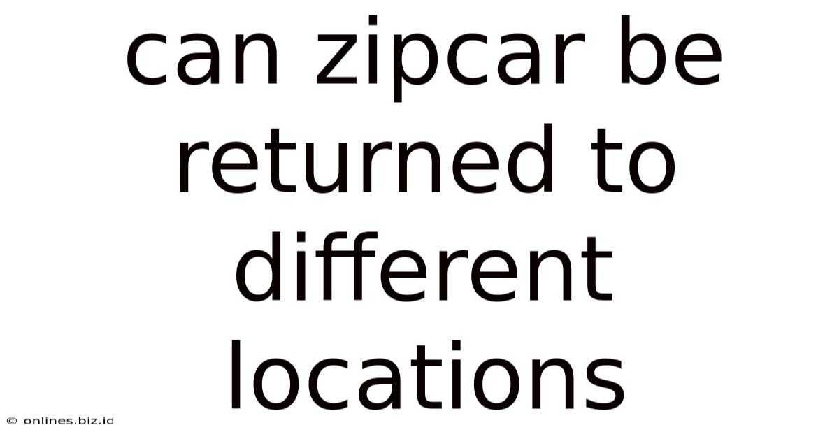 Can Zipcar Be Returned To Different Locations