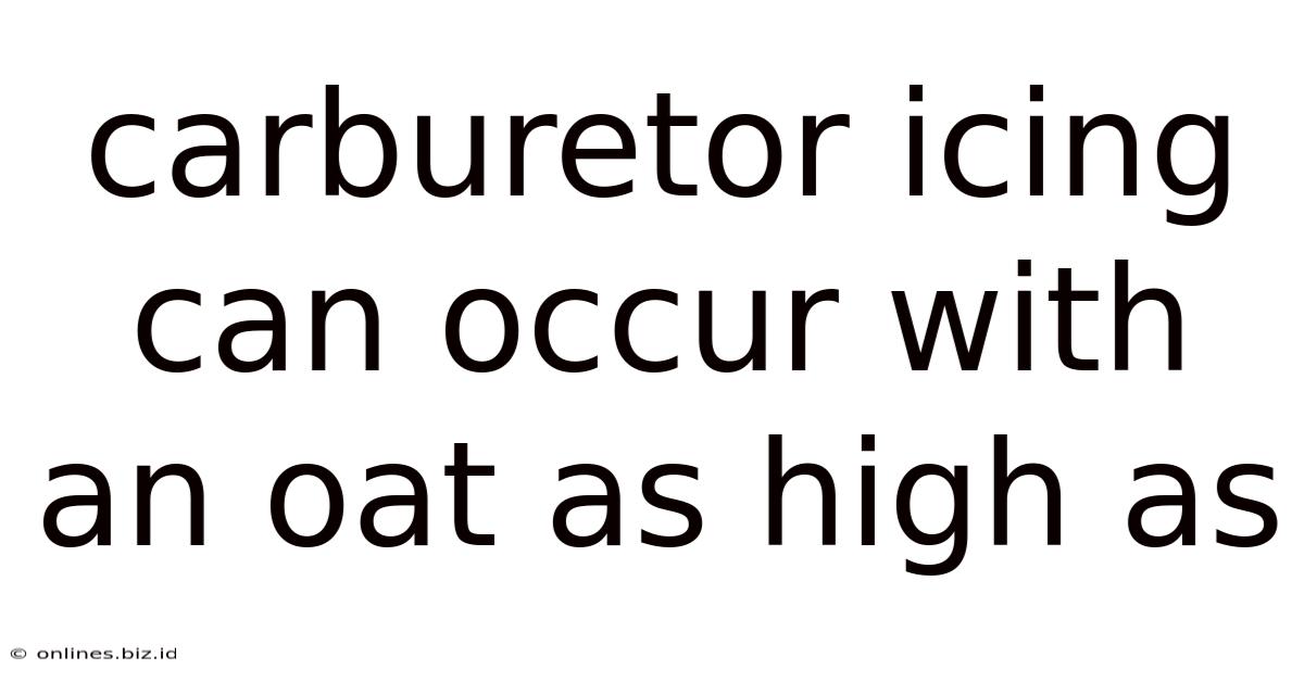 Carburetor Icing Can Occur With An Oat As High As
