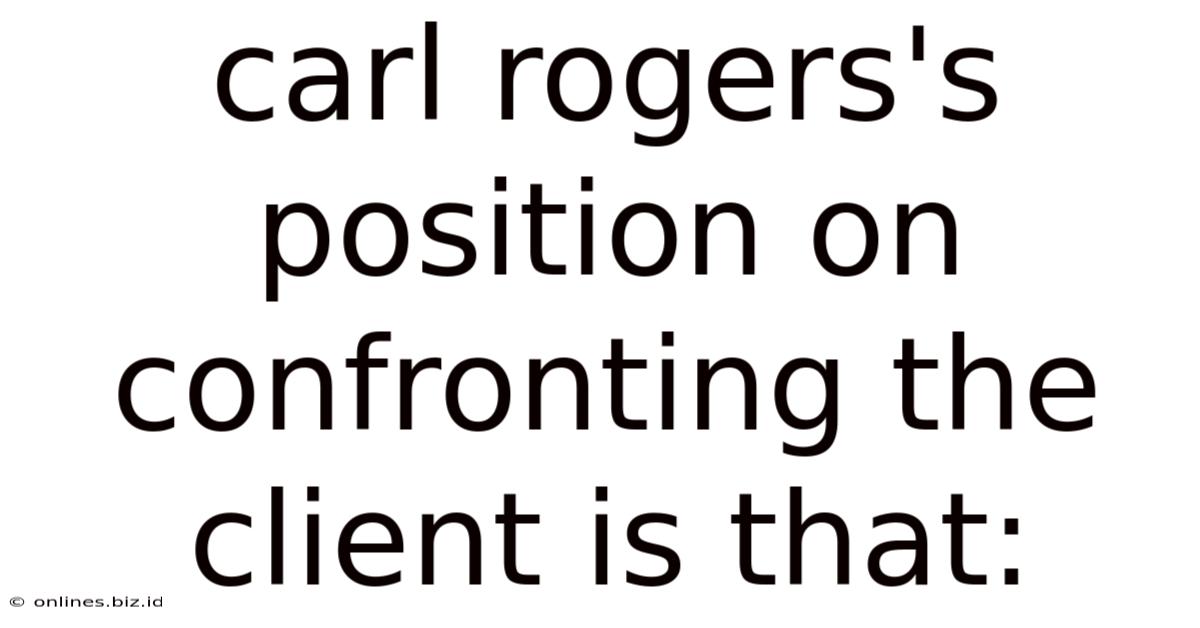 Carl Rogers's Position On Confronting The Client Is That:
