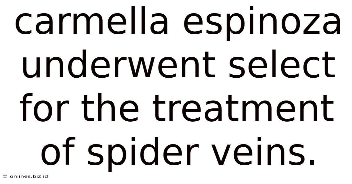 Carmella Espinoza Underwent Select For The Treatment Of Spider Veins.