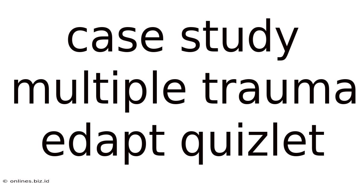 Case Study Multiple Trauma Edapt Quizlet