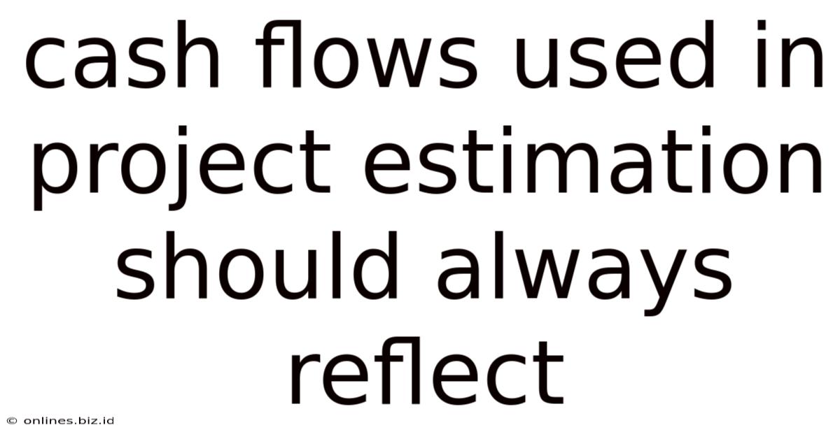 Cash Flows Used In Project Estimation Should Always Reflect