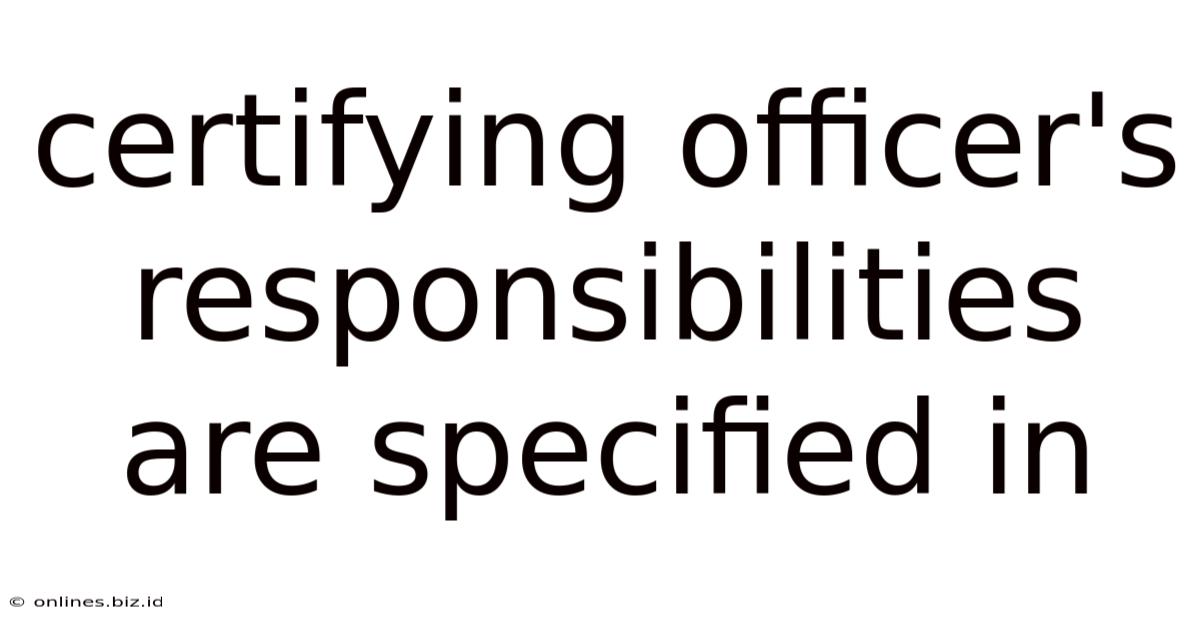 Certifying Officer's Responsibilities Are Specified In