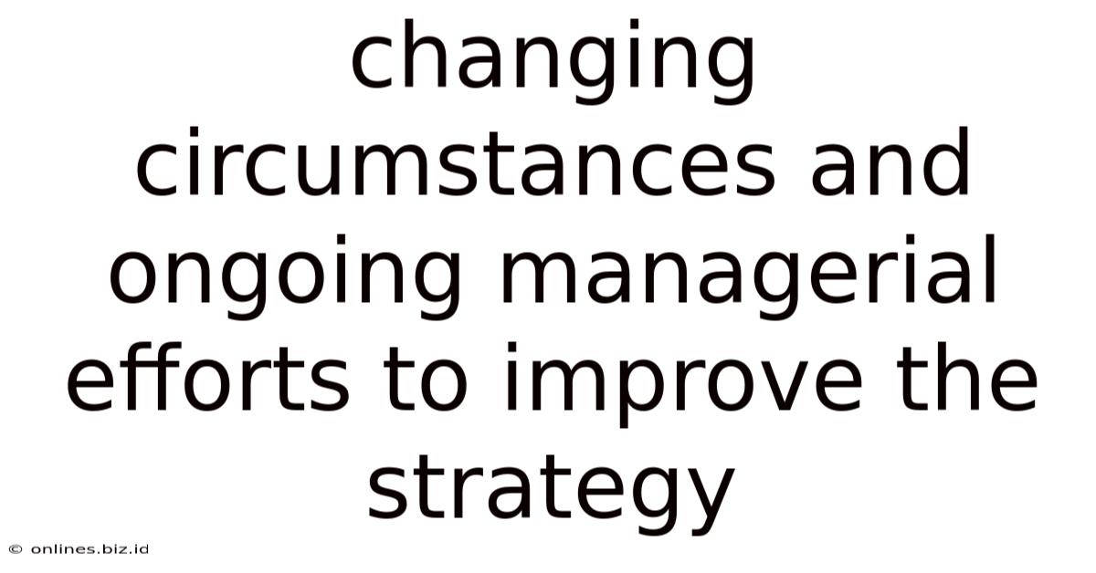 Changing Circumstances And Ongoing Managerial Efforts To Improve The Strategy