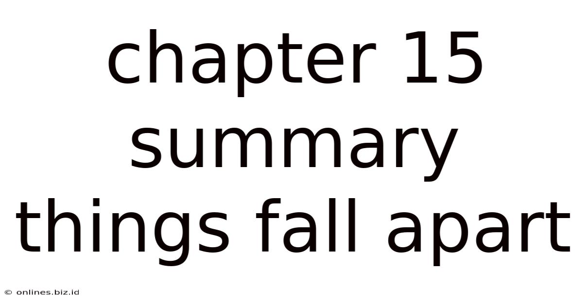 Chapter 15 Summary Things Fall Apart