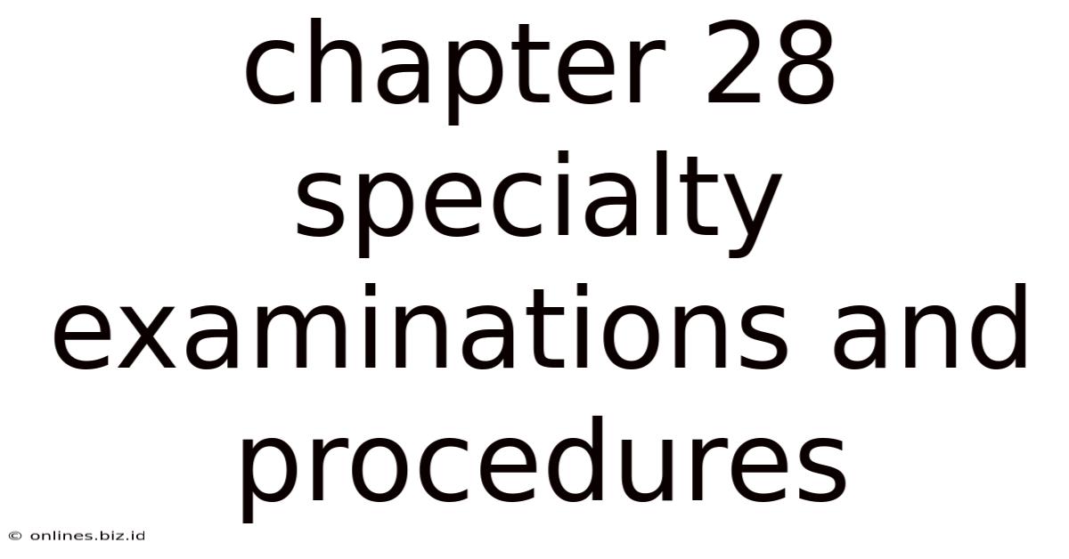 Chapter 28 Specialty Examinations And Procedures