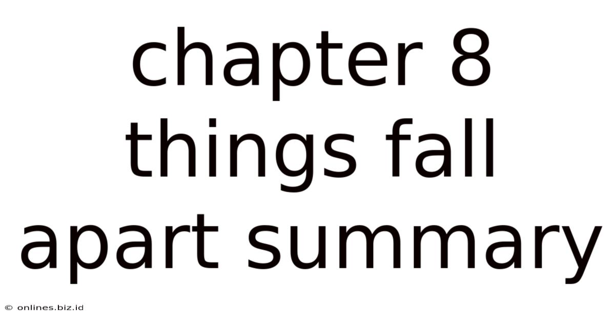Chapter 8 Things Fall Apart Summary