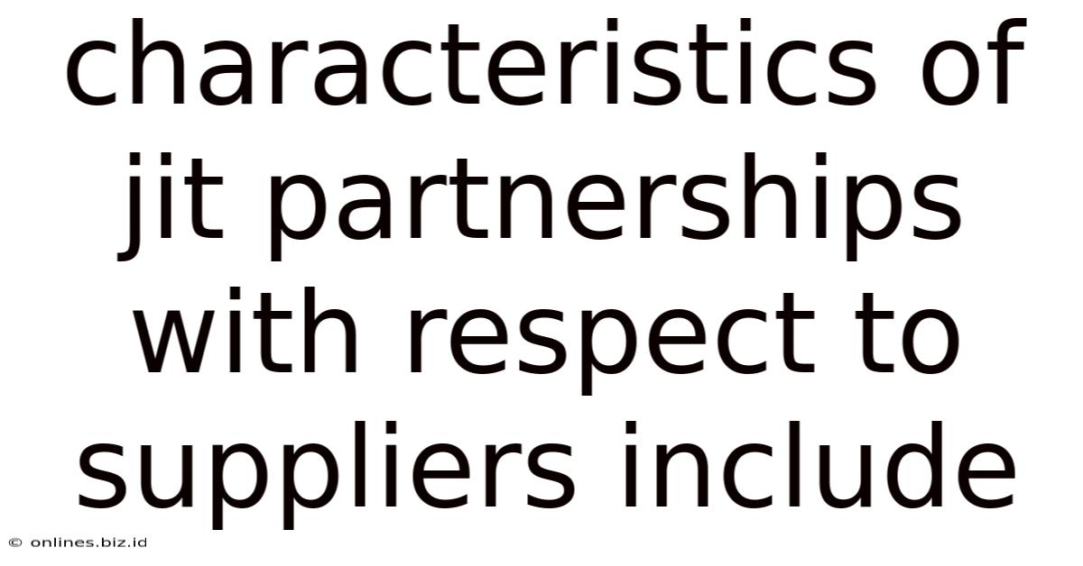 Characteristics Of Jit Partnerships With Respect To Suppliers Include