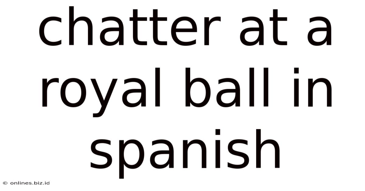 Chatter At A Royal Ball In Spanish