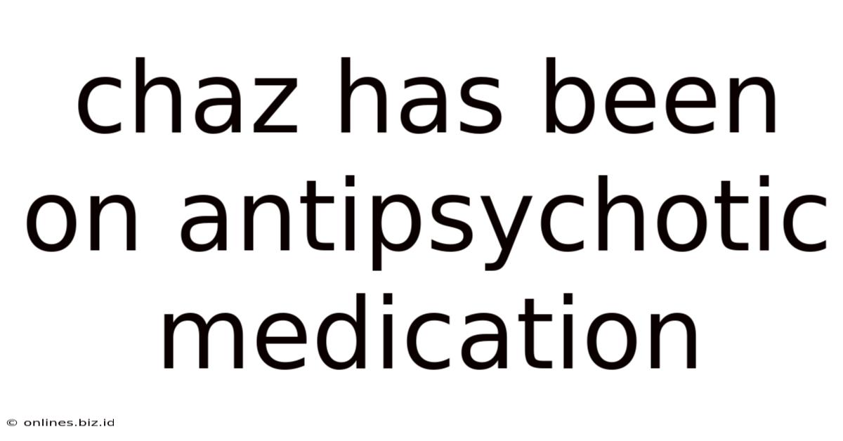 Chaz Has Been On Antipsychotic Medication